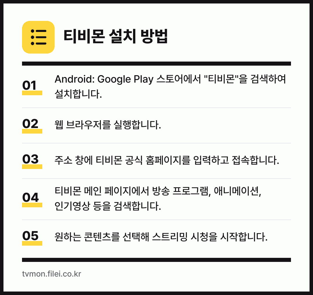 티비몬 설치 방법: Android: Google Play 스토… → 웹 브라우저를 실행합니다. → 주소 창에 티비몬 공식 홈페이지를 입력하고… → 티비몬 메인 페이지에서 방송 프로그램, 애… → 원하는 콘텐츠를 선택해 스트리밍 시청을 시…