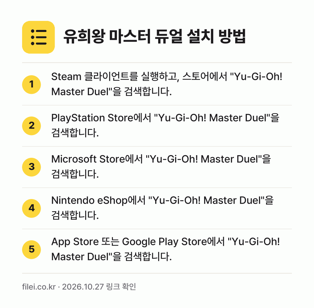 유희왕 마스터 듀얼 설치 방법: Steam 클라이언트를 실행하고, 스토어에… → PlayStation Store에서 "Yu… → Microsoft Store에서 "Yu-G… → Nintendo eShop에서 "Yu-Gi… → App Store 또는 Google Pla…