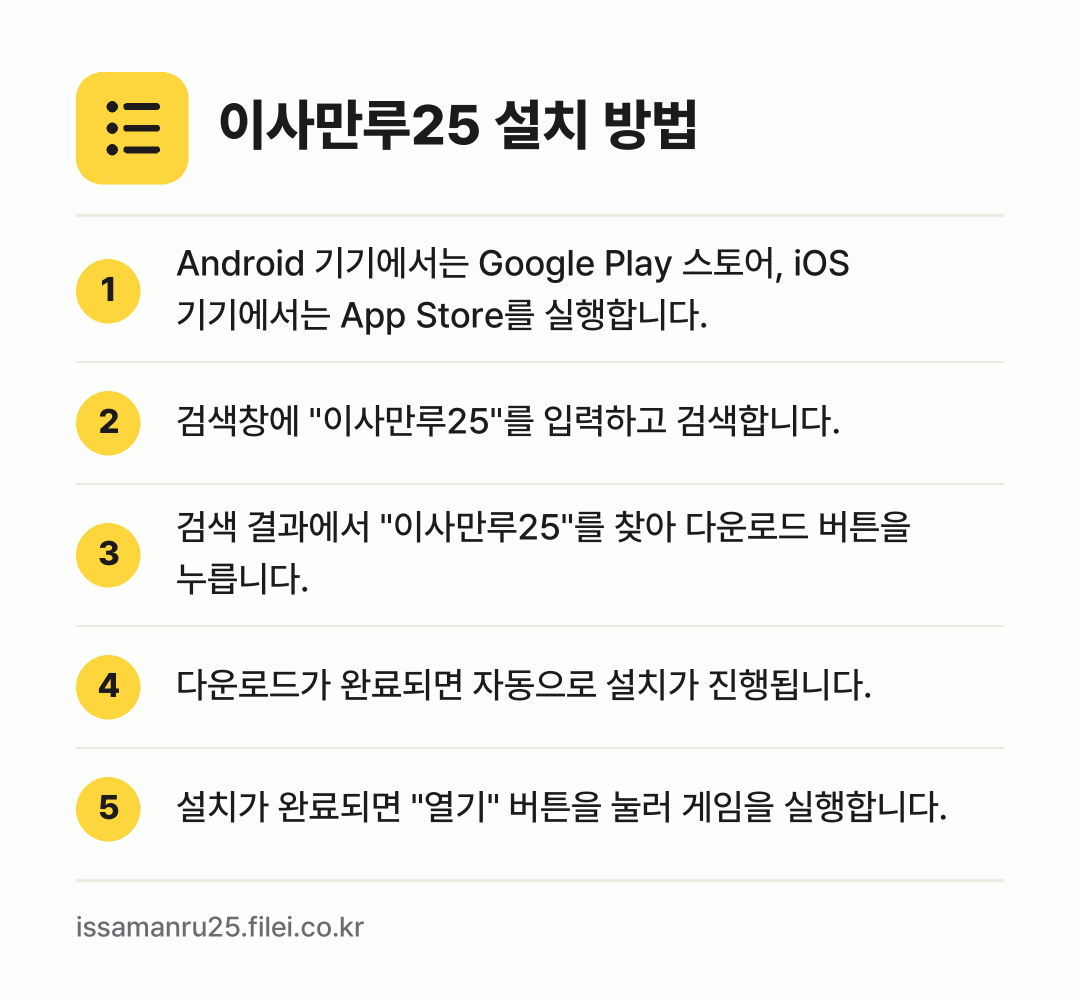 이사만루25 설치 방법: Android 기기에서는 Google Pl… → 검색창에 "이사만루25"를 입력하고 검색합… → 검색 결과에서 "이사만루25"를 찾아 다운… → 다운로드가 완료되면 자동으로 설치가 진행됩… → 설치가 완료되면 "열기" 버튼을 눌러 게임…