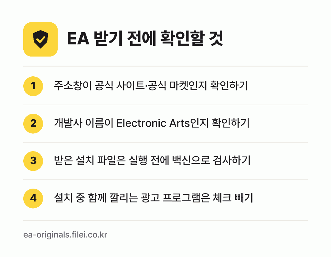 EA 받기 전에 확인할 것: 주소창이 공식 사이트·공식 마켓인지 확인하기, 개발사 이름이 Electronic Arts인지 확인하기, 받은 설치 파일은 실행 전에 백신으로 검사하기, 설치 중 함께 깔리는 광고 프로그램은 체크 빼기
