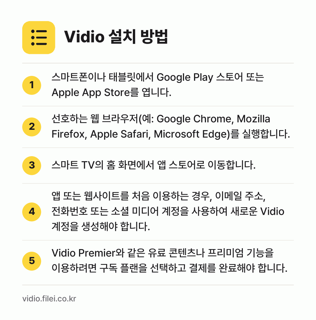Vidio 설치 방법: 스마트폰이나 태블릿에서 Google Pla… → 선호하는 웹 브라우저(예: Google C… → 스마트 TV의 홈 화면에서 앱 스토어로 이… → 앱 또는 웹사이트를 처음 이용하는 경우,… → Vidio Premier와 같은 유료 콘텐…