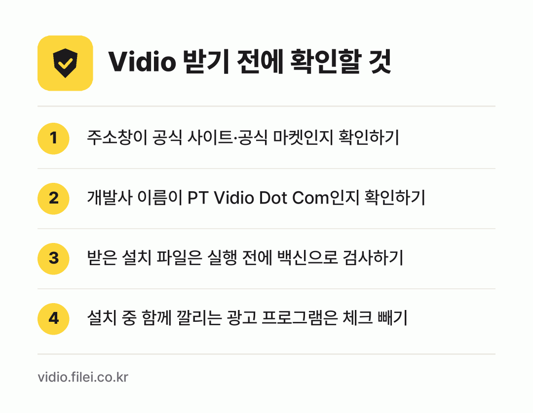 Vidio 받기 전에 확인할 것: 주소창이 공식 사이트·공식 마켓인지 확인하기, 개발사 이름이 PT Vidio Dot Com인지 확인하기, 받은 설치 파일은 실행 전에 백신으로 검사하기, 설치 중 함께 깔리는 광고 프로그램은 체크 빼기