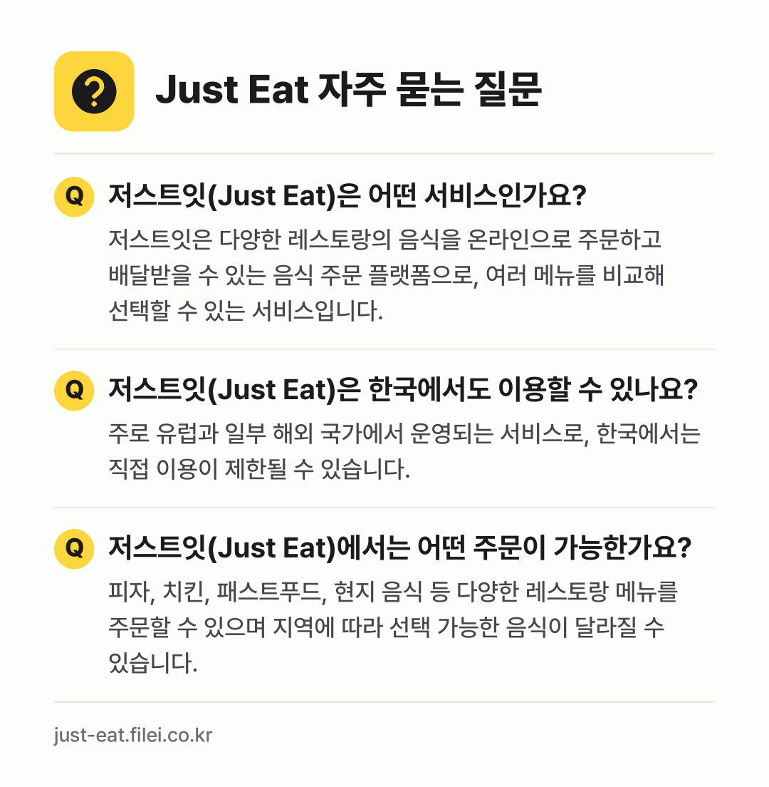 Just Eat 자주 묻는 질문: 저스트잇(Just Eat)은 어떤 서비스인가요? / 저스트잇(Just Eat)은 한국에서도 이용할 수 있나요? / 저스트잇(Just Eat)에서는 어떤 주문이 가능한가요?