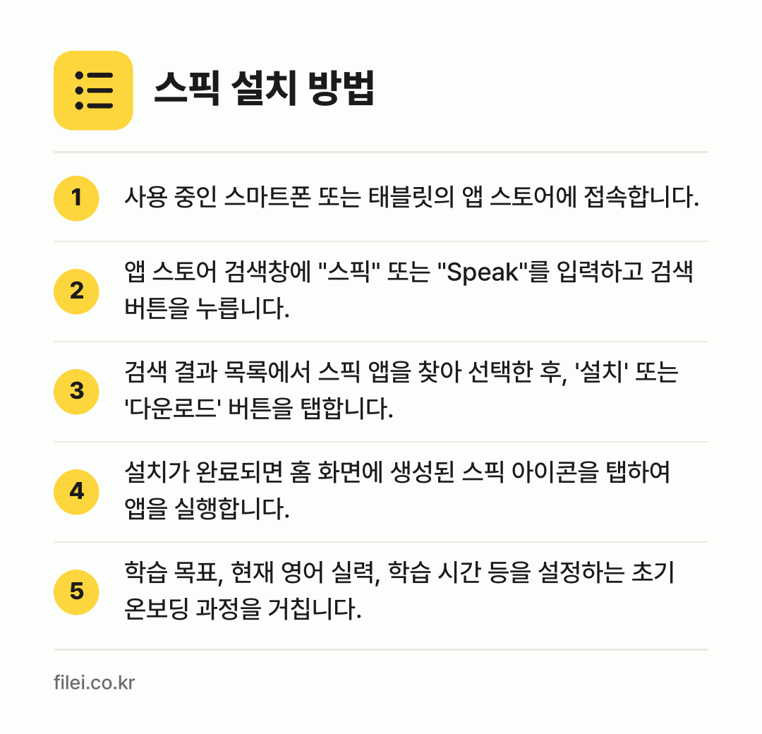 스픽 설치 방법: 사용 중인 스마트폰 또는 태블릿의 앱 스토… → 앱 스토어 검색창에 "스픽" 또는 "Spe… → 검색 결과 목록에서 스픽 앱을 찾아 선택한… → 설치가 완료되면 홈 화면에 생성된 스픽 아… → 학습 목표, 현재 영어 실력, 학습 시간…