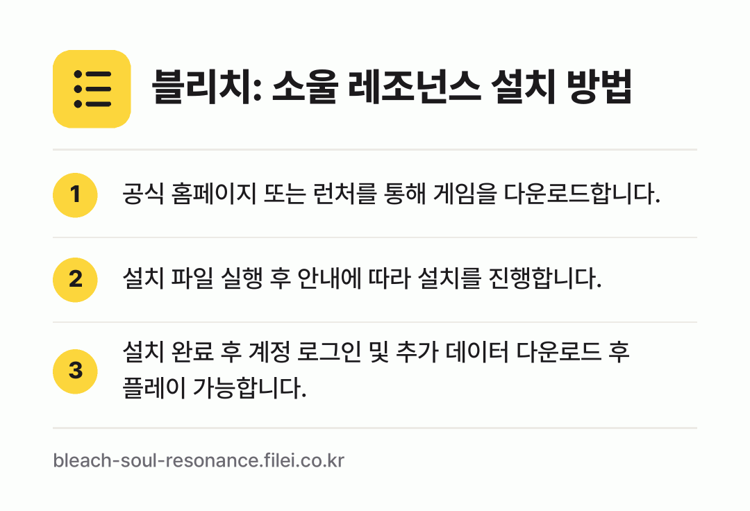 블리치: 소울 레조넌스 설치 방법: 공식 홈페이지 또는 런처를 통해 게임을 다… → 설치 파일 실행 후 안내에 따라 설치를 진… → 설치 완료 후 계정 로그인 및 추가 데이터…