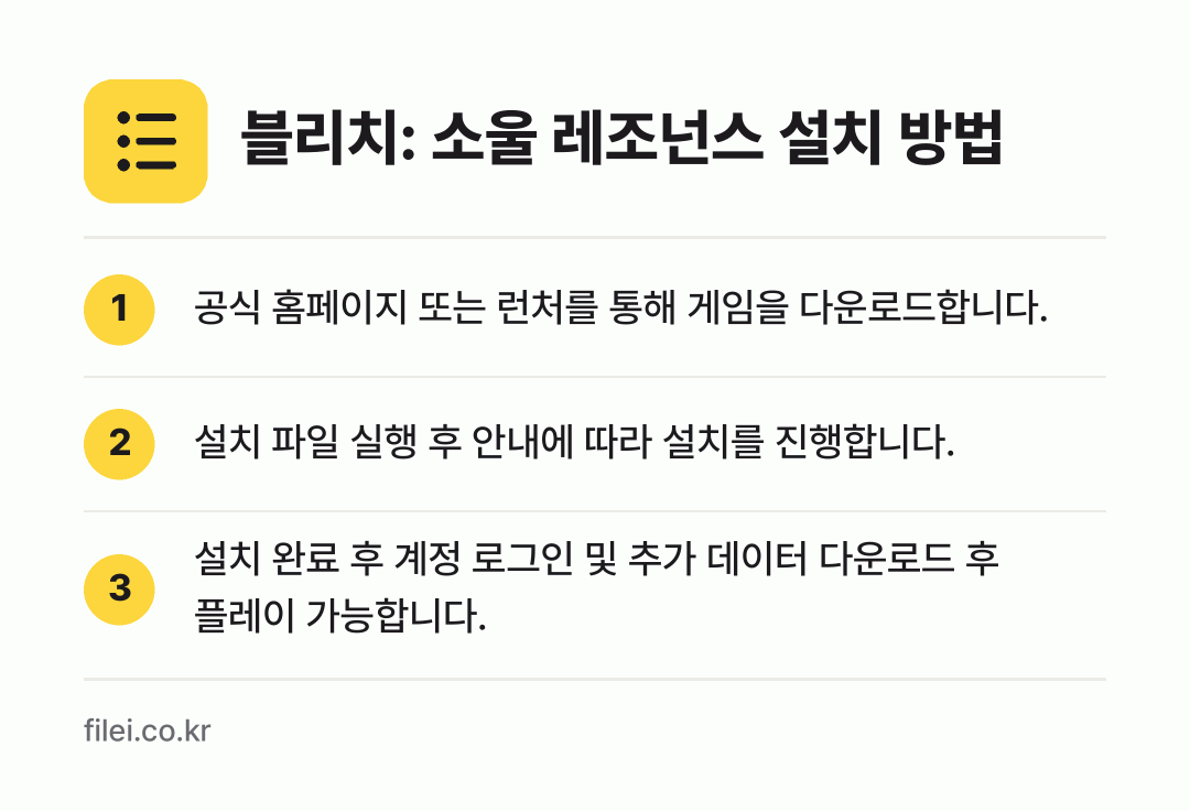 블리치: 소울 레조넌스 설치 방법: 공식 홈페이지 또는 런처를 통해 게임을 다… → 설치 파일 실행 후 안내에 따라 설치를 진… → 설치 완료 후 계정 로그인 및 추가 데이터…