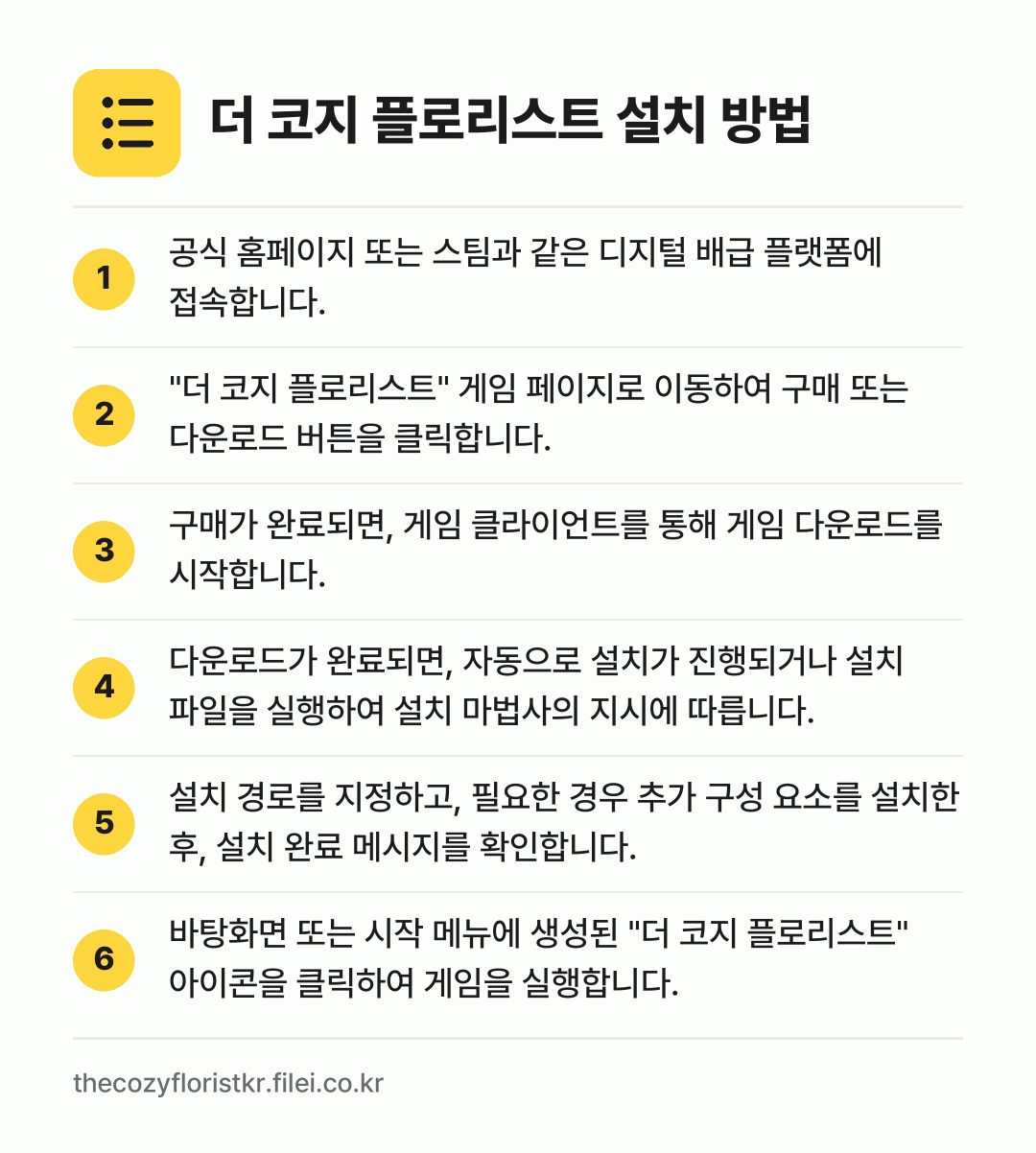 더 코지 플로리스트 설치 방법: 공식 홈페이지 또는 스팀과 같은 디지털 배… → "더 코지 플로리스트" 게임 페이지로 이동… → 구매가 완료되면, 게임 클라이언트를 통해… → 다운로드가 완료되면, 자동으로 설치가 진행… → 설치 경로를 지정하고, 필요한 경우 추가… → 바탕화면 또는 시작 메뉴에 생성된 "더 코…