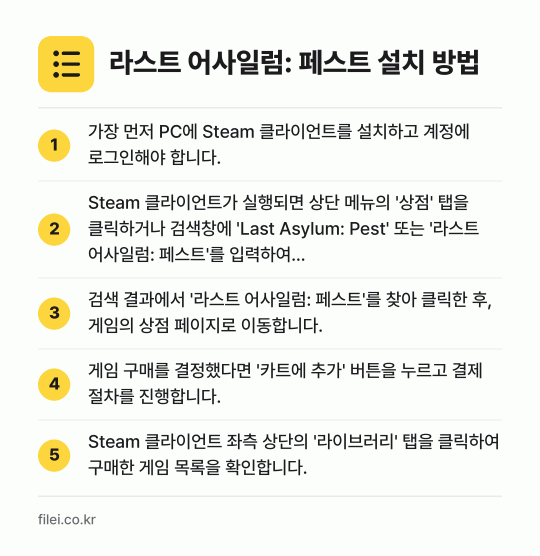 라스트 어사일럼: 페스트 설치 방법: 가장 먼저 PC에 Steam 클라이언트를… → Steam 클라이언트가 실행되면 상단 메뉴… → 검색 결과에서 '라스트 어사일럼: 페스트'… → 게임 구매를 결정했다면 '카트에 추가' 버… → Steam 클라이언트 좌측 상단의 '라이브…