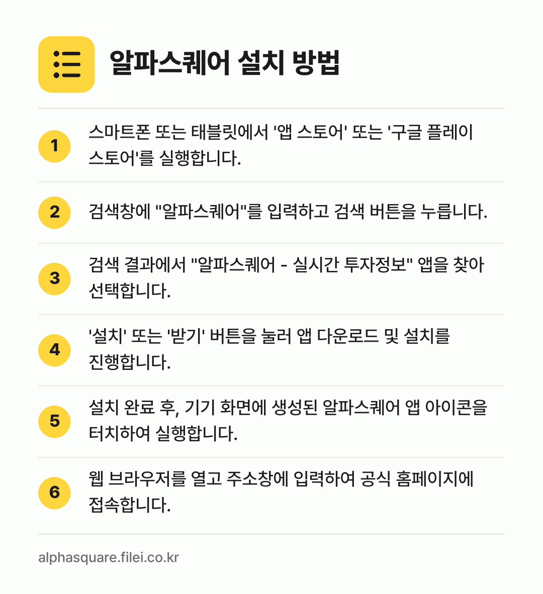 알파스퀘어 설치 방법: 스마트폰 또는 태블릿에서 '앱 스토어' 또… → 검색창에 "알파스퀘어"를 입력하고 검색 버… → 검색 결과에서 "알파스퀘어 - 실시간 투자… → '설치' 또는 '받기' 버튼을 눌러 앱 다… → 설치 완료 후, 기기 화면에 생성된 알파스… → 웹 브라우저를 열고 주소창에 입력하여 공식…