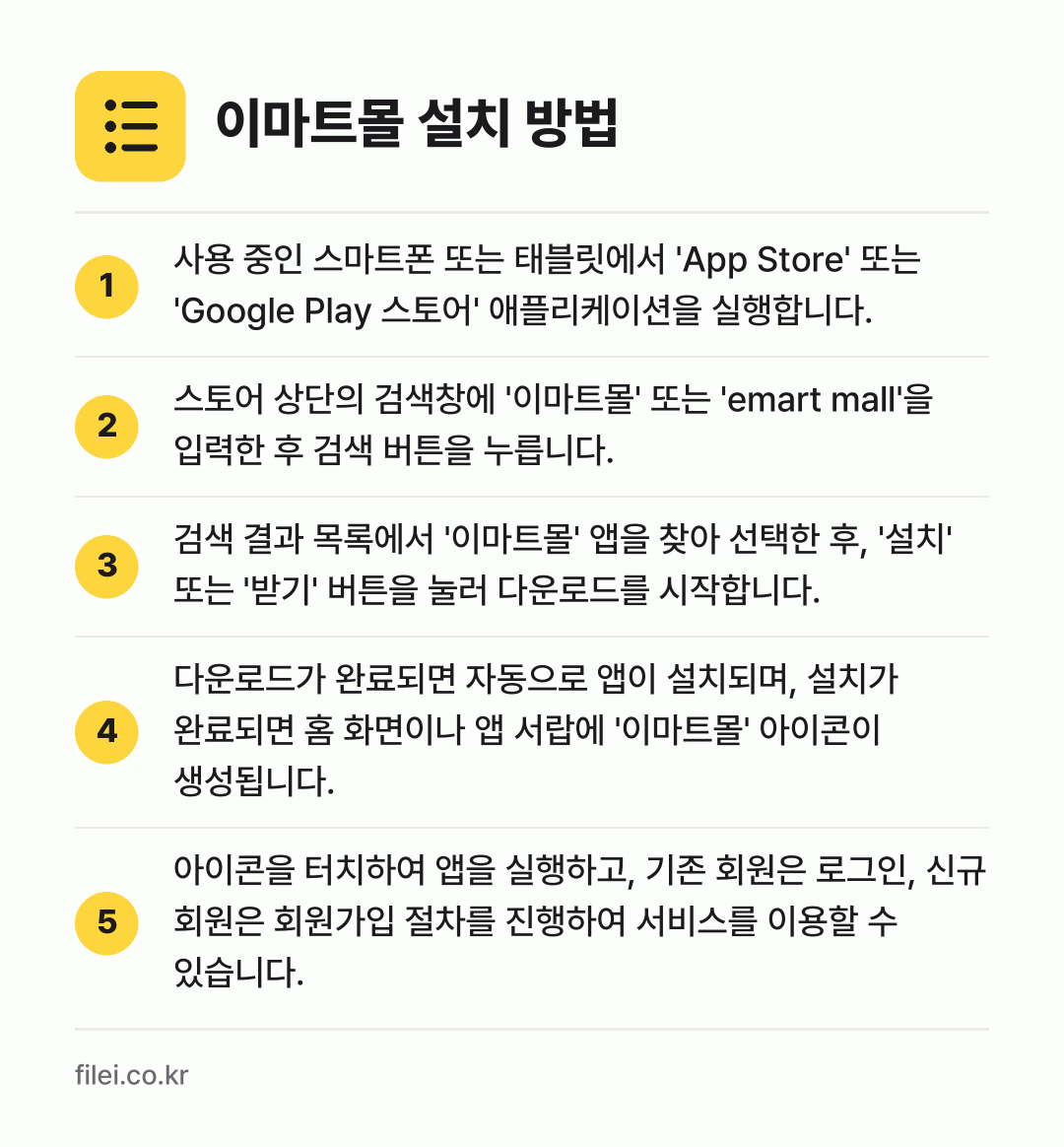 이마트몰 설치 방법: 사용 중인 스마트폰 또는 태블릿에서 'Ap… → 스토어 상단의 검색창에 '이마트몰' 또는… → 검색 결과 목록에서 '이마트몰' 앱을 찾아… → 다운로드가 완료되면 자동으로 앱이 설치되며… → 아이콘을 터치하여 앱을 실행하고, 기존 회…