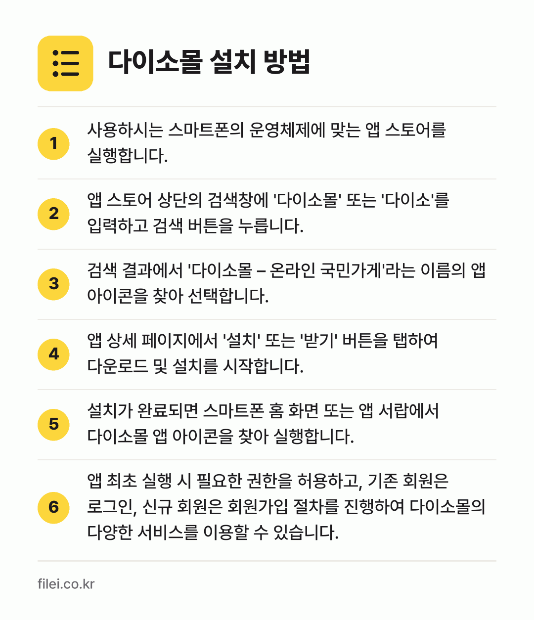 다이소몰 설치 방법: 사용하시는 스마트폰의 운영체제에 맞는 앱… → 앱 스토어 상단의 검색창에 '다이소몰' 또… → 검색 결과에서 '다이소몰 – 온라인 국민가… → 앱 상세 페이지에서 '설치' 또는 '받기'… → 설치가 완료되면 스마트폰 홈 화면 또는 앱… → 앱 최초 실행 시 필요한 권한을 허용하고,…