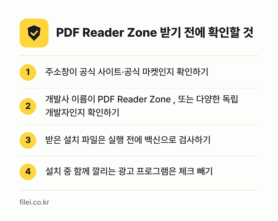 PDF Reader Zone 받기 전에 확인할 것: 주소창이 공식 사이트·공식 마켓인지 확인하기, 개발사 이름이 PDF Reader Zone , 또는 다양한 독립 개발자인지 확인하기, 받은 설치 파일은 실행 전에 백신으로 검사하기, 설치 중 함께 깔리는 광고 프로그램은 체크 빼기