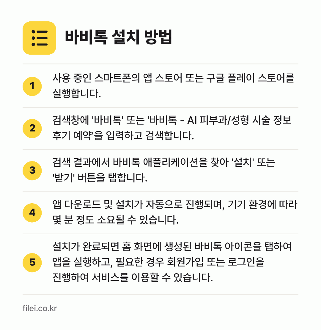 바비톡 설치 방법: 사용 중인 스마트폰의 앱 스토어 또는 구글… → 검색창에 '바비톡' 또는 '바비톡 - AI… → 검색 결과에서 바비톡 애플리케이션을 찾아… → 앱 다운로드 및 설치가 자동으로 진행되며,… → 설치가 완료되면 홈 화면에 생성된 바비톡…