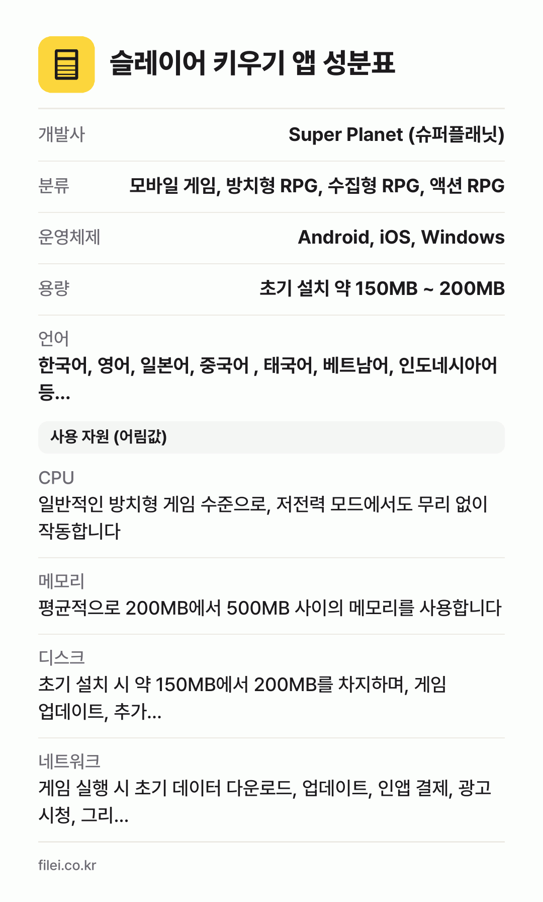 슬레이어 키우기 앱 성분표: 개발사 Super Planet (슈퍼플래닛), 분류 모바일 게임, 방치형 RPG, 수집형 RPG, 액션 RPG, 운영체제 Android, iOS, Windows, 용량 초기 설치 약 150MB ~ 200MB, 언어 한국어, 영어, 일본어, 중국어 , 태국어, 베트남어, 인도네시아어 등…