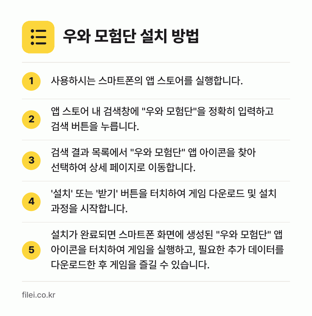 우와 모험단 설치 방법: 사용하시는 스마트폰의 앱 스토어를 실행합니… → 앱 스토어 내 검색창에 "우와 모험단"을… → 검색 결과 목록에서 "우와 모험단" 앱 아… → '설치' 또는 '받기' 버튼을 터치하여 게… → 설치가 완료되면 스마트폰 화면에 생성된 "…
