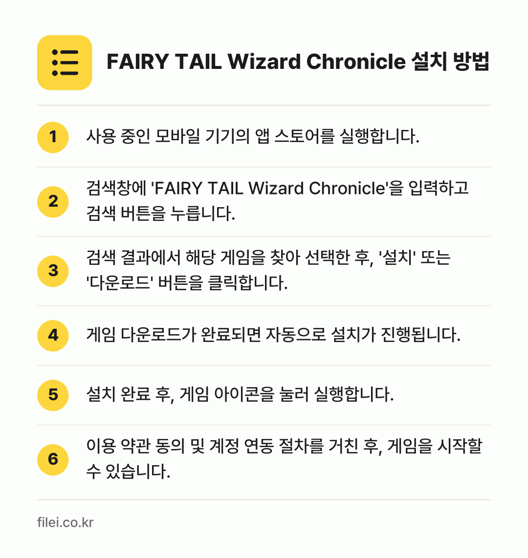 FAIRY TAIL Wizard Chronicle 설치 방법: 사용 중인 모바일 기기의 앱 스토어를 실행… → 검색창에 'FAIRY TAIL Wizard… → 검색 결과에서 해당 게임을 찾아 선택한 후… → 게임 다운로드가 완료되면 자동으로 설치가… → 설치 완료 후, 게임 아이콘을 눌러 실행합… → 이용 약관 동의 및 계정 연동 절차를 거친…