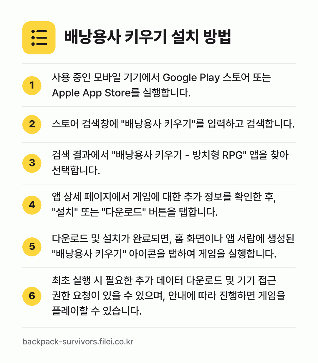 배낭용사 키우기 설치 방법: 사용 중인 모바일 기기에서 Google P… → 스토어 검색창에 "배낭용사 키우기"를 입력… → 검색 결과에서 "배낭용사 키우기 - 방치형… → 앱 상세 페이지에서 게임에 대한 추가 정보… → 다운로드 및 설치가 완료되면, 홈 화면이나… → 최초 실행 시 필요한 추가 데이터 다운로드…