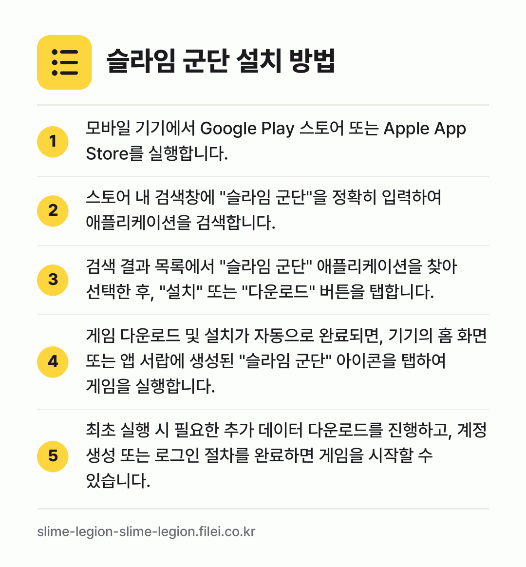슬라임 군단 설치 방법: 모바일 기기에서 Google Play 스토… → 스토어 내 검색창에 "슬라임 군단"을 정확… → 검색 결과 목록에서 "슬라임 군단" 애플리… → 게임 다운로드 및 설치가 자동으로 완료되면… → 최초 실행 시 필요한 추가 데이터 다운로드…