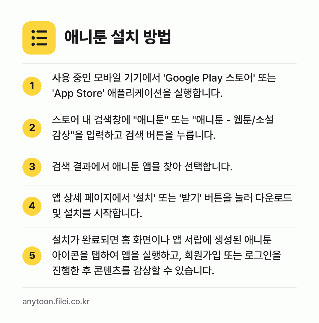 애니툰 설치 방법: 사용 중인 모바일 기기에서 'Google… → 스토어 내 검색창에 "애니툰" 또는 "애니… → 검색 결과에서 애니툰 앱을 찾아 선택합니다. → 앱 상세 페이지에서 '설치' 또는 '받기'… → 설치가 완료되면 홈 화면이나 앱 서랍에 생…