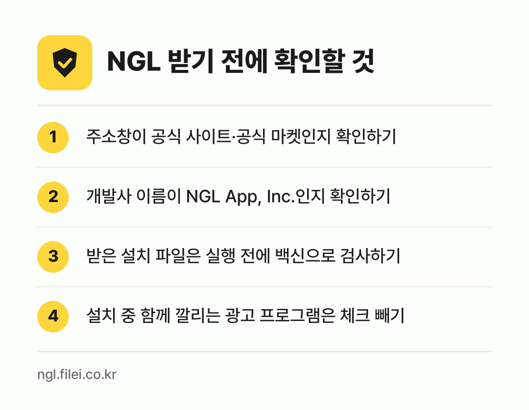 NGL 받기 전에 확인할 것: 주소창이 공식 사이트·공식 마켓인지 확인하기, 개발사 이름이 NGL App, Inc.인지 확인하기, 받은 설치 파일은 실행 전에 백신으로 검사하기, 설치 중 함께 깔리는 광고 프로그램은 체크 빼기