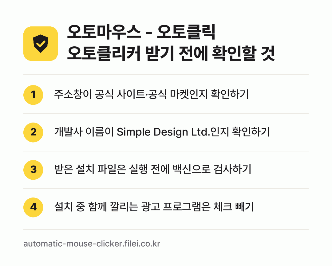 오토마우스 - 오토클릭 오토클리커 받기 전에 확인할 것: 주소창이 공식 사이트·공식 마켓인지 확인하기, 개발사 이름이 Simple Design Ltd.인지 확인하기, 받은 설치 파일은 실행 전에 백신으로 검사하기, 설치 중 함께 깔리는 광고 프로그램은 체크 빼기