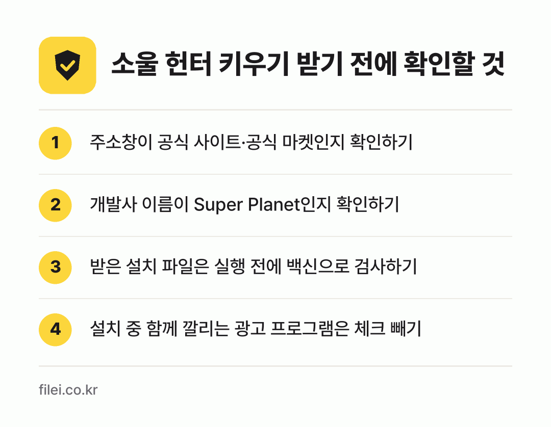 소울 헌터 키우기 받기 전에 확인할 것: 주소창이 공식 사이트·공식 마켓인지 확인하기, 개발사 이름이 Super Planet인지 확인하기, 받은 설치 파일은 실행 전에 백신으로 검사하기, 설치 중 함께 깔리는 광고 프로그램은 체크 빼기