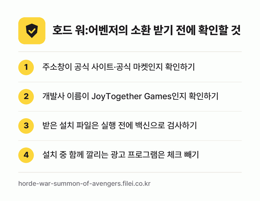 호드 워:어벤저의 소환 받기 전에 확인할 것: 주소창이 공식 사이트·공식 마켓인지 확인하기, 개발사 이름이 JoyTogether Games인지 확인하기, 받은 설치 파일은 실행 전에 백신으로 검사하기, 설치 중 함께 깔리는 광고 프로그램은 체크 빼기