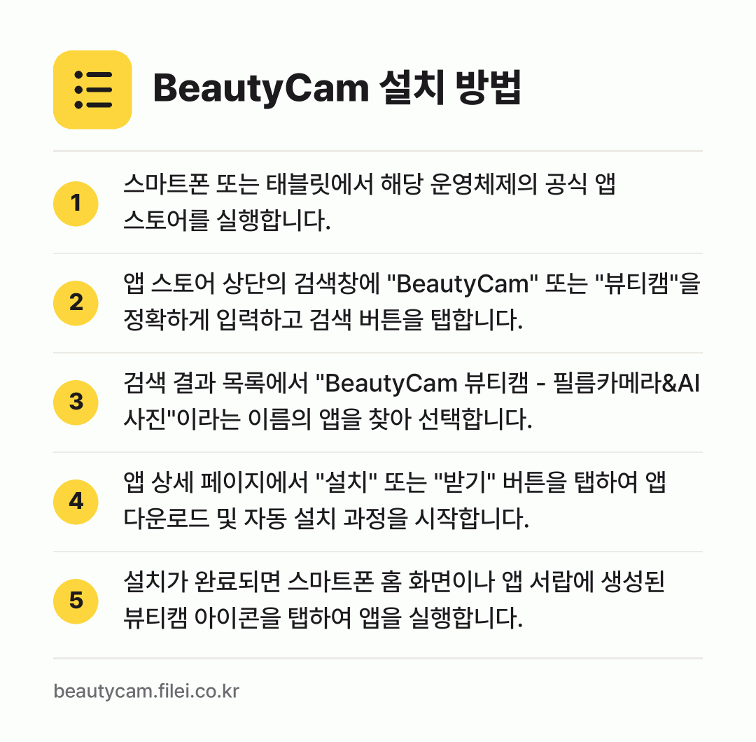 BeautyCam 설치 방법: 스마트폰 또는 태블릿에서 해당 운영체제의… → 앱 스토어 상단의 검색창에 "BeautyC… → 검색 결과 목록에서 "BeautyCam 뷰… → 앱 상세 페이지에서 "설치" 또는 "받기"… → 설치가 완료되면 스마트폰 홈 화면이나 앱…