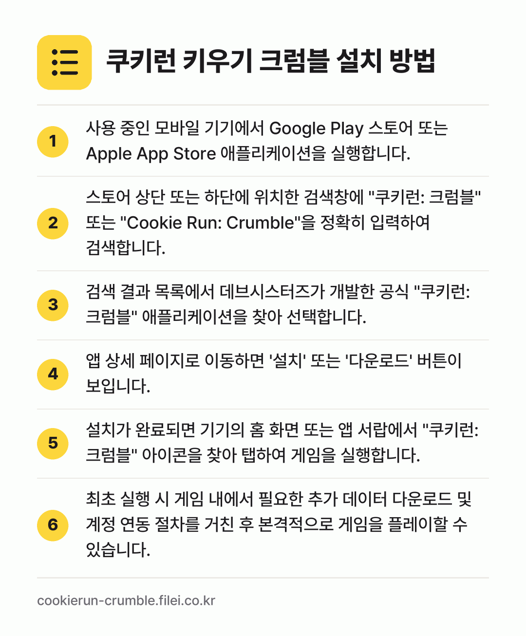 쿠키런 키우기 크럼블 설치 방법: 사용 중인 모바일 기기에서 Google P… → 스토어 상단 또는 하단에 위치한 검색창에… → 검색 결과 목록에서 데브시스터즈가 개발한… → 앱 상세 페이지로 이동하면 '설치' 또는… → 설치가 완료되면 기기의 홈 화면 또는 앱… → 최초 실행 시 게임 내에서 필요한 추가 데…