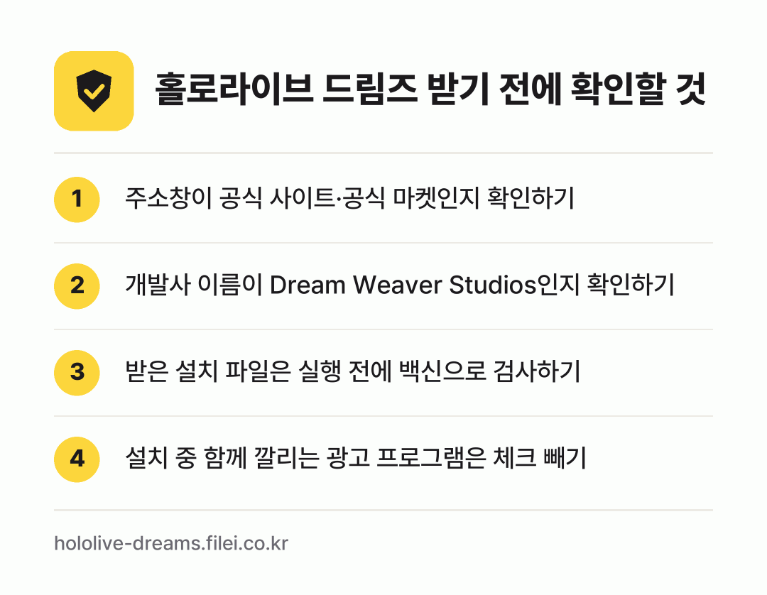 홀로라이브 드림즈 받기 전에 확인할 것: 주소창이 공식 사이트·공식 마켓인지 확인하기, 개발사 이름이 Dream Weaver Studios인지 확인하기, 받은 설치 파일은 실행 전에 백신으로 검사하기, 설치 중 함께 깔리는 광고 프로그램은 체크 빼기