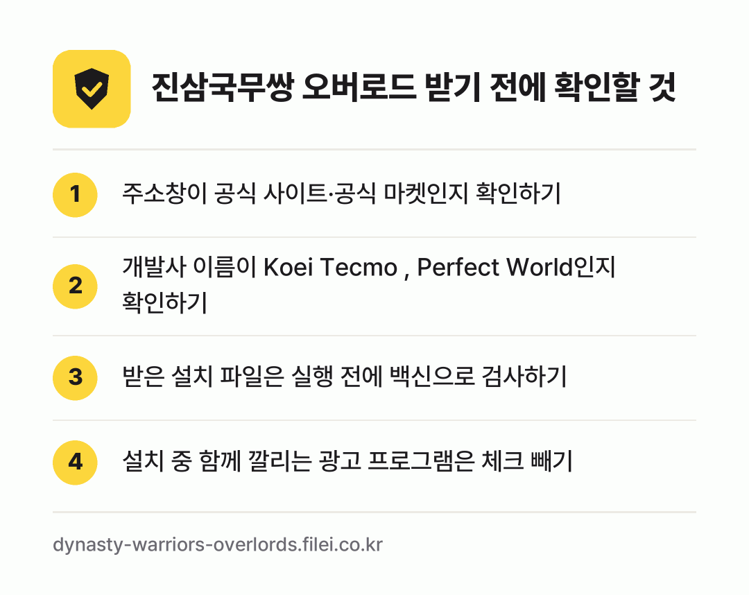 진삼국무쌍 오버로드 받기 전에 확인할 것: 주소창이 공식 사이트·공식 마켓인지 확인하기, 개발사 이름이 Koei Tecmo , Perfect World인지 확인하기, 받은 설치 파일은 실행 전에 백신으로 검사하기, 설치 중 함께 깔리는 광고 프로그램은 체크 빼기