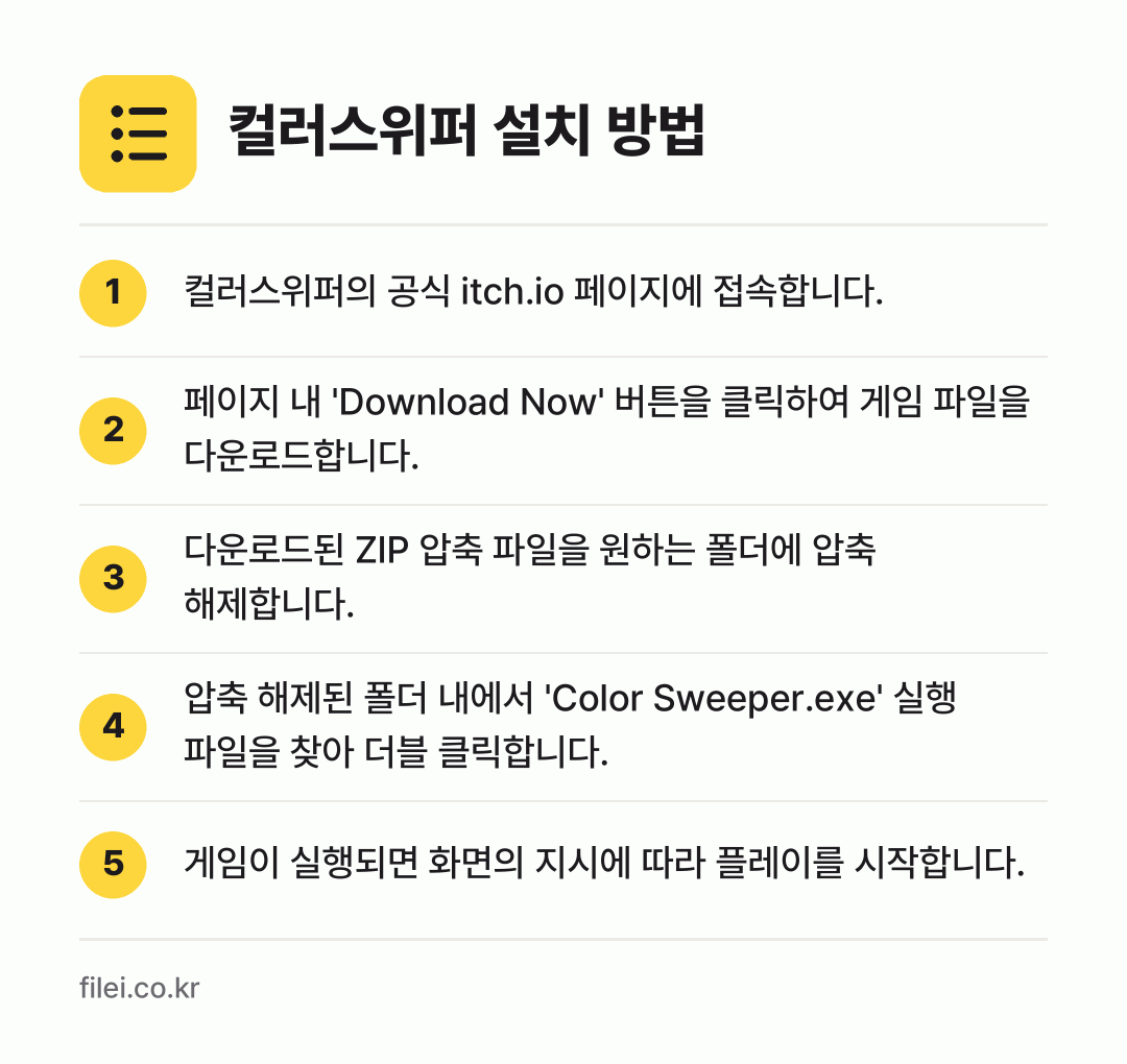 컬러스위퍼 설치 방법: 컬러스위퍼의 공식 itch.io 페이지에… → 페이지 내 'Download Now' 버튼… → 다운로드된 ZIP 압축 파일을 원하는 폴더… → 압축 해제된 폴더 내에서 'Color Sw… → 게임이 실행되면 화면의 지시에 따라 플레이…