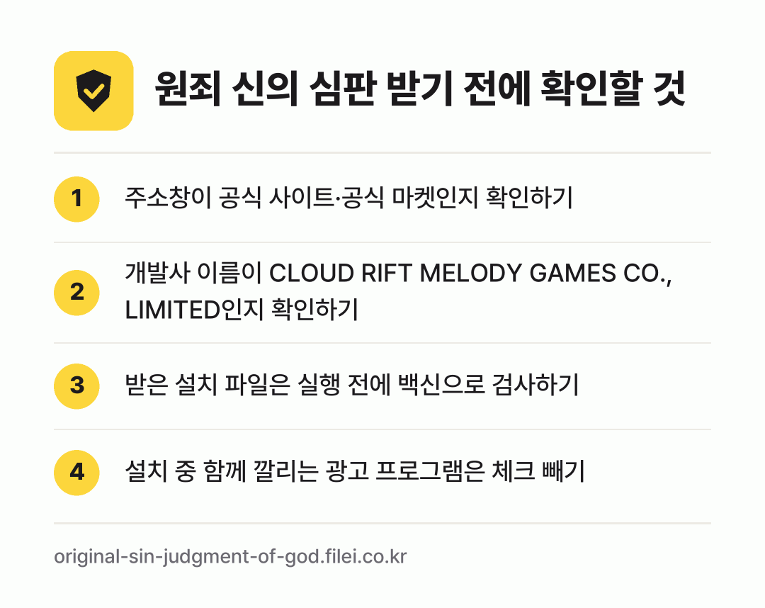 원죄 신의 심판 받기 전에 확인할 것: 주소창이 공식 사이트·공식 마켓인지 확인하기, 개발사 이름이 CLOUD RIFT MELODY GAMES CO., LIMITED인지 확인하기, 받은 설치 파일은 실행 전에 백신으로 검사하기, 설치 중 함께 깔리는 광고 프로그램은 체크 빼기