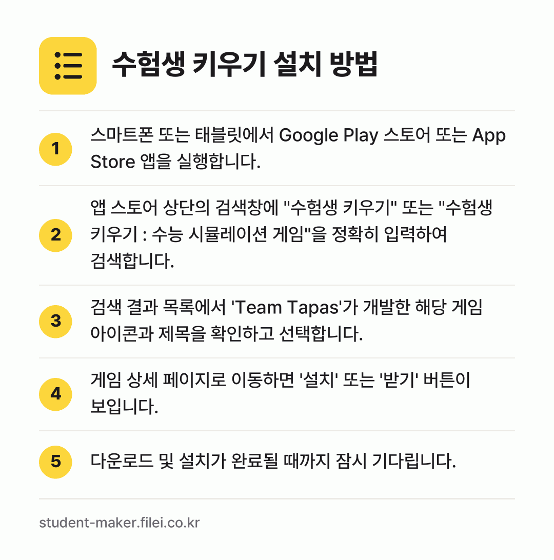 수험생 키우기 설치 방법: 스마트폰 또는 태블릿에서 Google Pl… → 앱 스토어 상단의 검색창에 "수험생 키우기… → 검색 결과 목록에서 'Team Tapas'… → 게임 상세 페이지로 이동하면 '설치' 또는… → 다운로드 및 설치가 완료될 때까지 잠시 기…