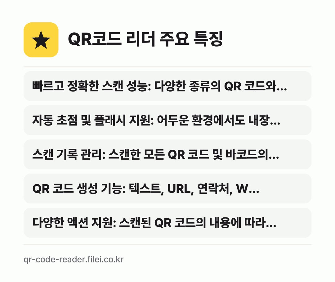 QR코드 리더 주요 특징: 빠르고 정확한 스캔 성능: 다양한 종류의 QR 코드와…, 자동 초점 및 플래시 지원: 어두운 환경에서도 내장…, 스캔 기록 관리: 스캔한 모든 QR 코드 및 바코드의…, QR 코드 생성 기능: 텍스트, URL, 연락처, W…, 다양한 액션 지원: 스캔된 QR 코드의 내용에 따라…