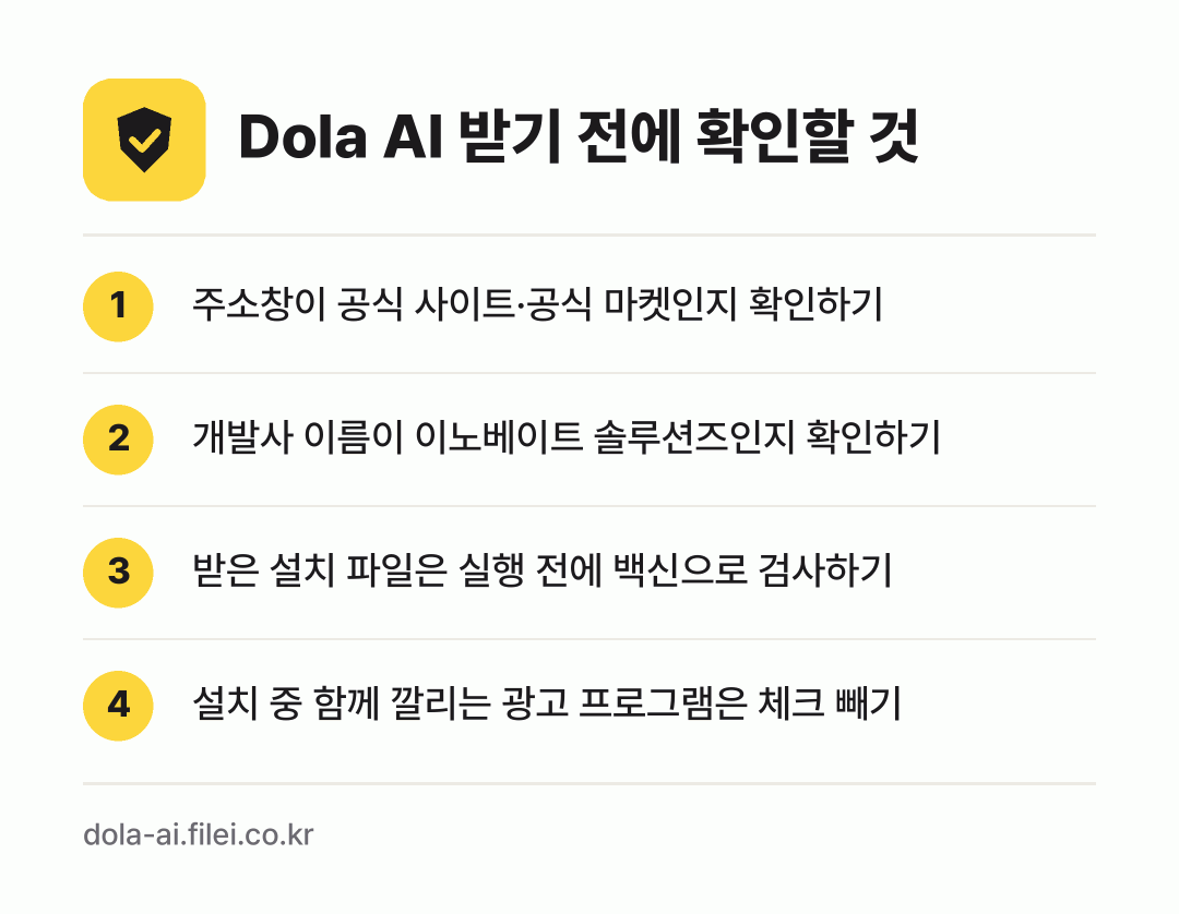 Dola AI 받기 전에 확인할 것: 주소창이 공식 사이트·공식 마켓인지 확인하기, 개발사 이름이 이노베이트 솔루션즈인지 확인하기, 받은 설치 파일은 실행 전에 백신으로 검사하기, 설치 중 함께 깔리는 광고 프로그램은 체크 빼기