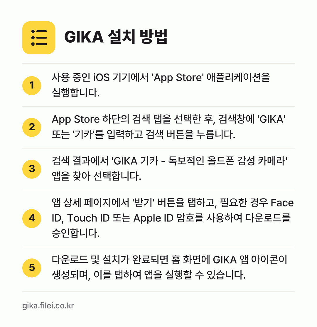 GIKA 설치 방법: 사용 중인 iOS 기기에서 'App Sto… → App Store 하단의 검색 탭을 선택한… → 검색 결과에서 'GIKA 기카 - 독보적인… → 앱 상세 페이지에서 '받기' 버튼을 탭하고… → 다운로드 및 설치가 완료되면 홈 화면에 G…