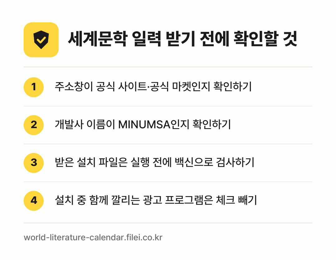 세계문학 일력 받기 전에 확인할 것: 주소창이 공식 사이트·공식 마켓인지 확인하기, 개발사 이름이 MINUMSA인지 확인하기, 받은 설치 파일은 실행 전에 백신으로 검사하기, 설치 중 함께 깔리는 광고 프로그램은 체크 빼기