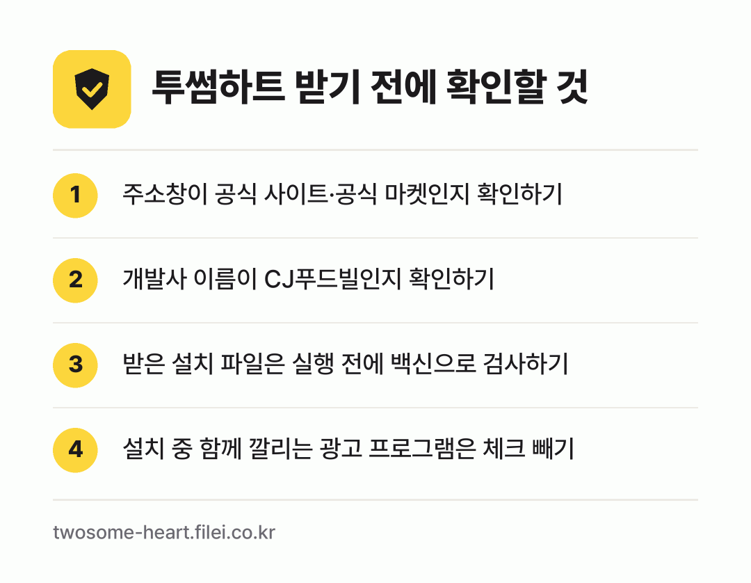 투썸하트 받기 전에 확인할 것: 주소창이 공식 사이트·공식 마켓인지 확인하기, 개발사 이름이 CJ푸드빌인지 확인하기, 받은 설치 파일은 실행 전에 백신으로 검사하기, 설치 중 함께 깔리는 광고 프로그램은 체크 빼기
