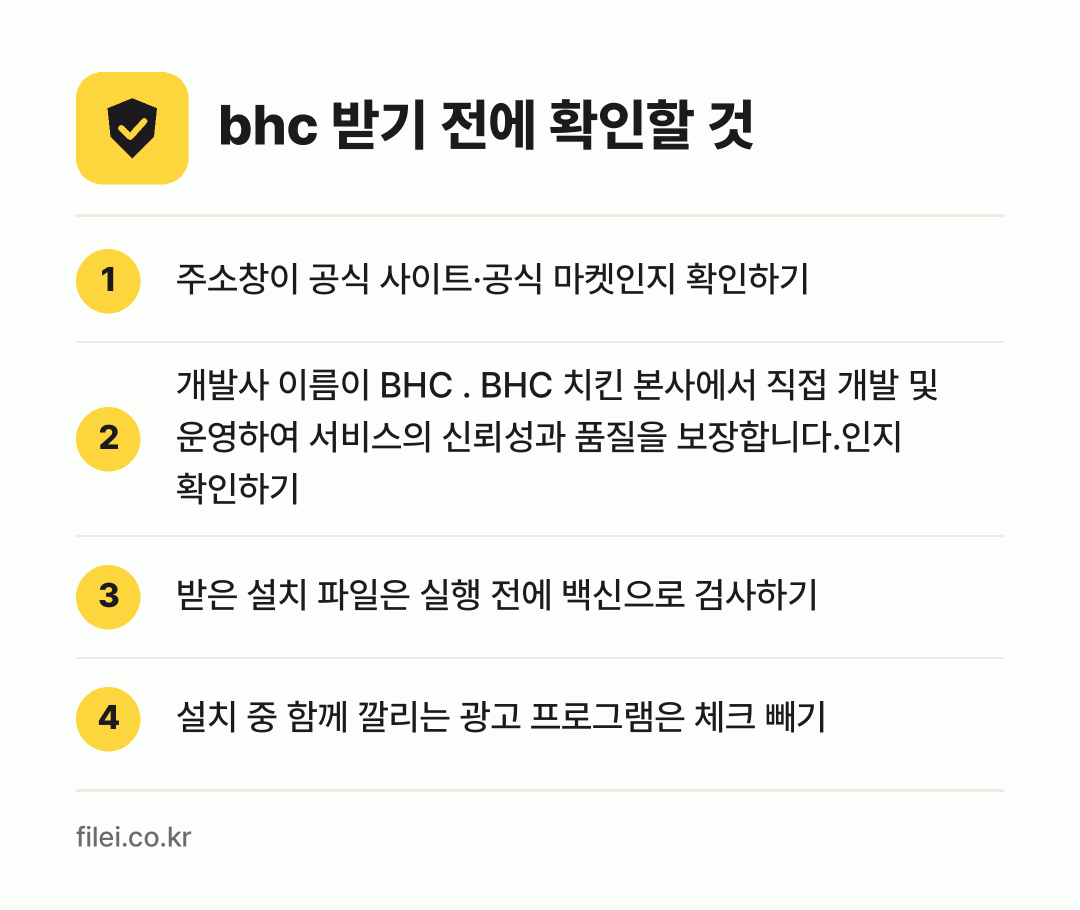 bhc 받기 전에 확인할 것: 주소창이 공식 사이트·공식 마켓인지 확인하기, 개발사 이름이 BHC . BHC 치킨 본사에서 직접 개발 및 운영하여 서비스의 신뢰성과 품질을 보장합니다.인지 확인하기, 받은 설치 파일은 실행 전에 백신으로 검사하기, 설치 중 함께 깔리는 광고 프로그램은 체크 빼기