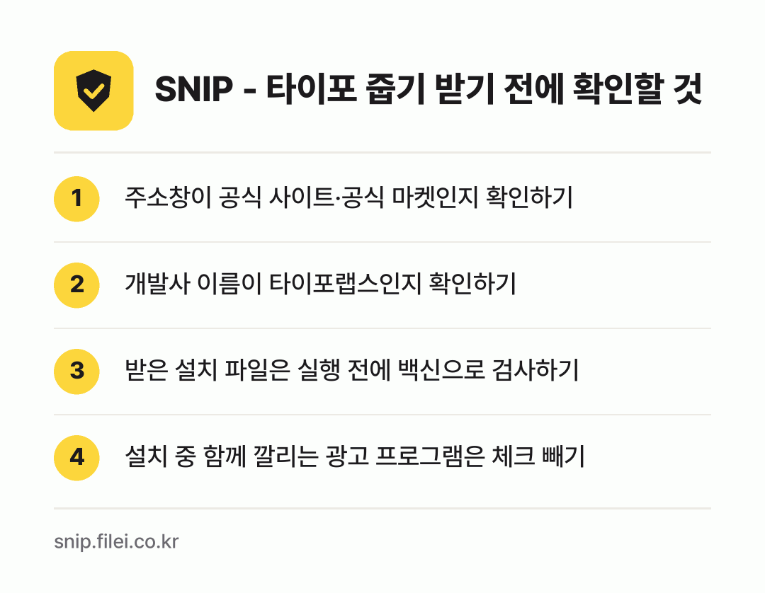 SNIP - 타이포 줍기 받기 전에 확인할 것: 주소창이 공식 사이트·공식 마켓인지 확인하기, 개발사 이름이 타이포랩스인지 확인하기, 받은 설치 파일은 실행 전에 백신으로 검사하기, 설치 중 함께 깔리는 광고 프로그램은 체크 빼기