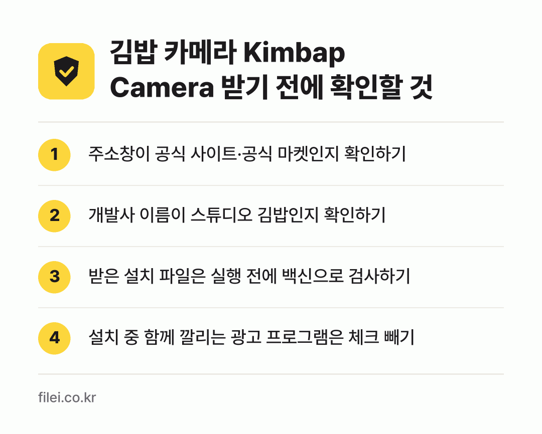 김밥 카메라 Kimbap Camera 받기 전에 확인할 것: 주소창이 공식 사이트·공식 마켓인지 확인하기, 개발사 이름이 스튜디오 김밥인지 확인하기, 받은 설치 파일은 실행 전에 백신으로 검사하기, 설치 중 함께 깔리는 광고 프로그램은 체크 빼기