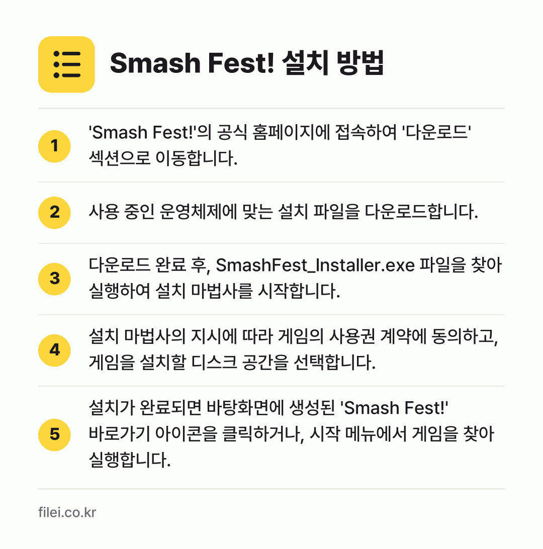 Smash Fest! 설치 방법: 'Smash Fest!'의 공식 홈페이지에… → 사용 중인 운영체제에 맞는 설치 파일을 다… → 다운로드 완료 후, SmashFest_In… → 설치 마법사의 지시에 따라 게임의 사용권… → 설치가 완료되면 바탕화면에 생성된 'Sma…