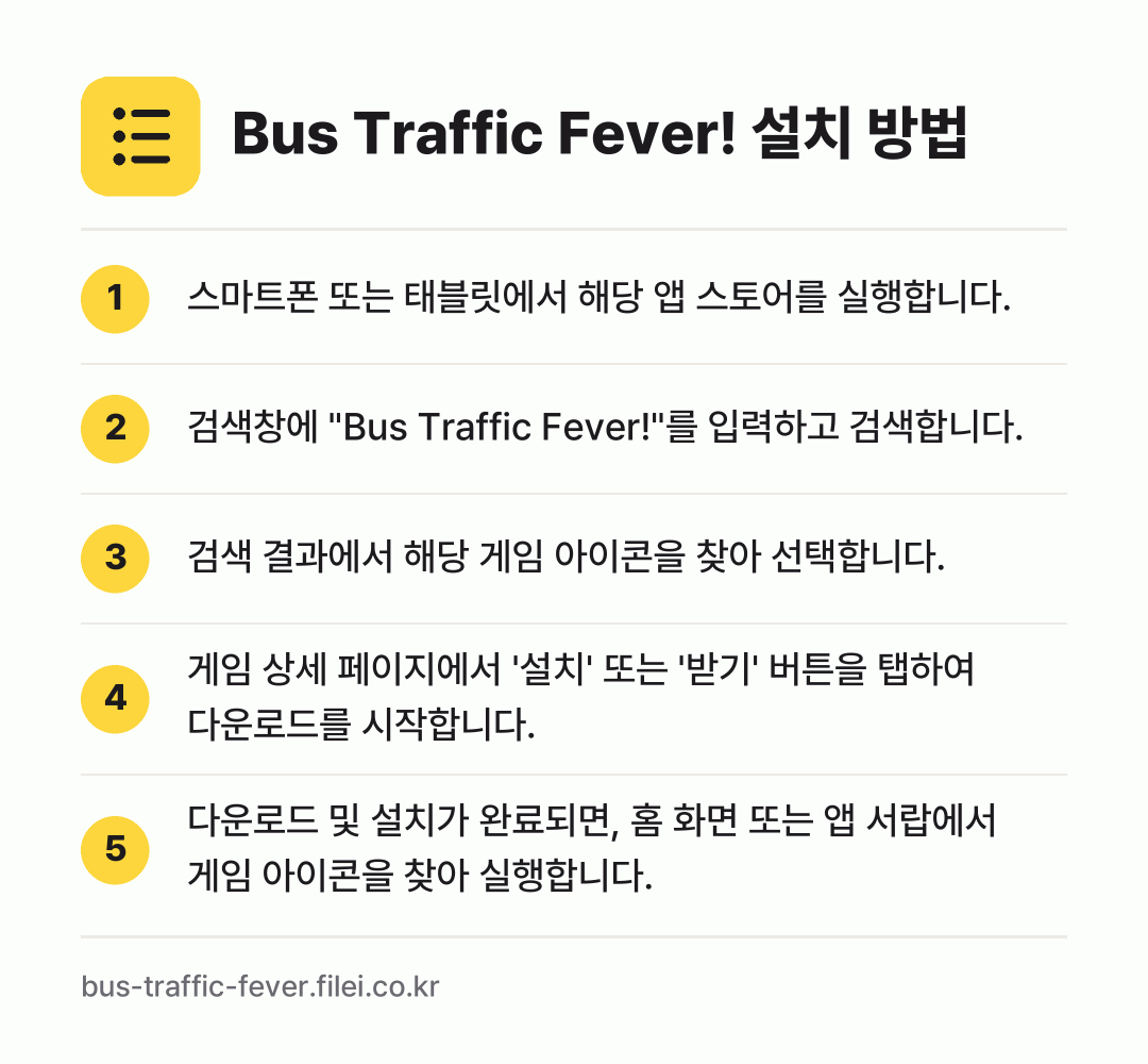 Bus Traffic Fever! 설치 방법: 스마트폰 또는 태블릿에서 해당 앱 스토어를… → 검색창에 "Bus Traffic Fever… → 검색 결과에서 해당 게임 아이콘을 찾아 선… → 게임 상세 페이지에서 '설치' 또는 '받기… → 다운로드 및 설치가 완료되면, 홈 화면 또…