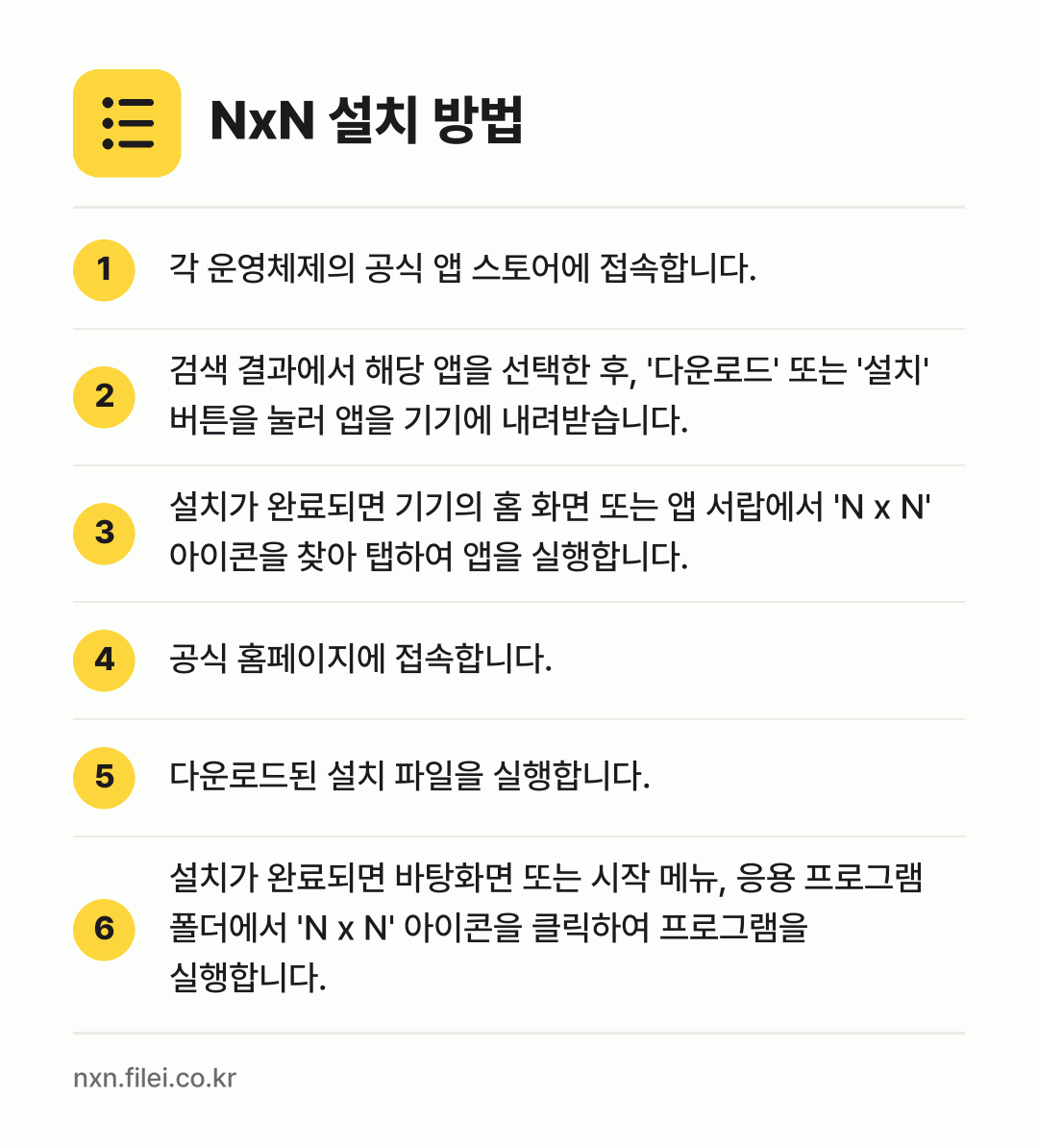NxN 설치 방법: 각 운영체제의 공식 앱 스토어에 접속합니다. → 검색 결과에서 해당 앱을 선택한 후, '다… → 설치가 완료되면 기기의 홈 화면 또는 앱… → 공식 홈페이지에 접속합니다. → 다운로드된 설치 파일을 실행합니다. → 설치가 완료되면 바탕화면 또는 시작 메뉴,…