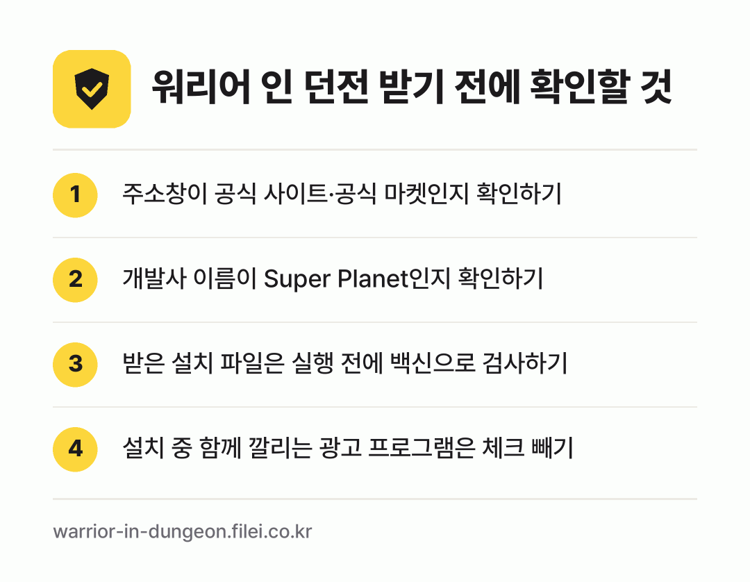 워리어 인 던전 받기 전에 확인할 것: 주소창이 공식 사이트·공식 마켓인지 확인하기, 개발사 이름이 Super Planet인지 확인하기, 받은 설치 파일은 실행 전에 백신으로 검사하기, 설치 중 함께 깔리는 광고 프로그램은 체크 빼기