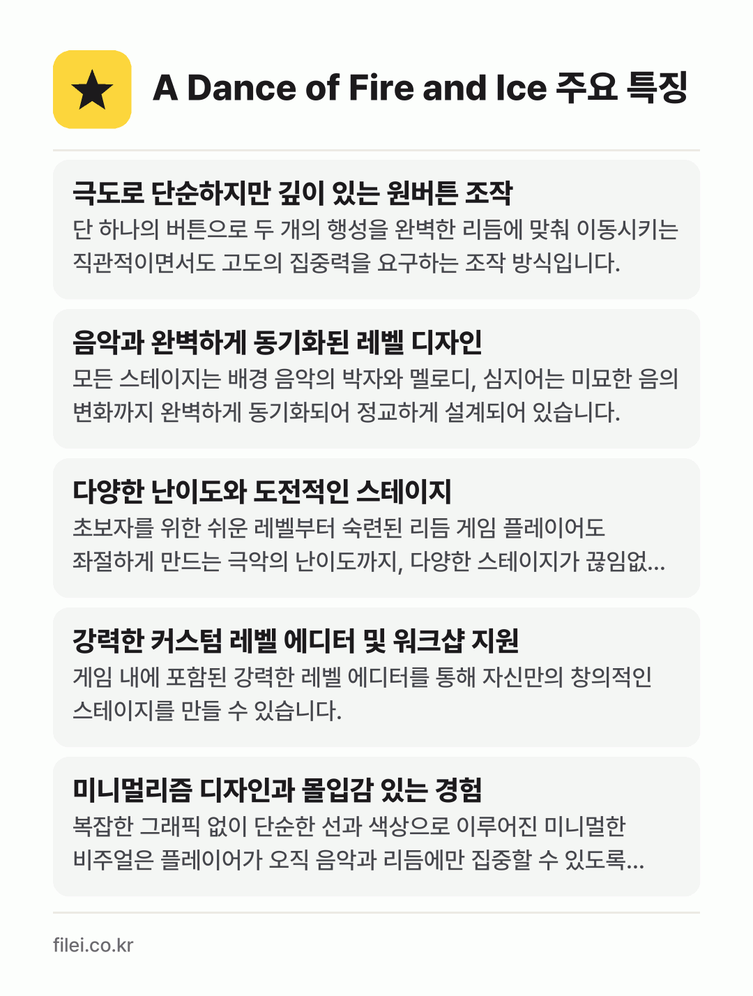 A Dance of Fire and Ice 주요 특징: 극도로 단순하지만 깊이 있는 원버튼 조작, 음악과 완벽하게 동기화된 레벨 디자인, 다양한 난이도와 도전적인 스테이지, 강력한 커스텀 레벨 에디터 및 워크샵 지원, 미니멀리즘 디자인과 몰입감 있는 경험