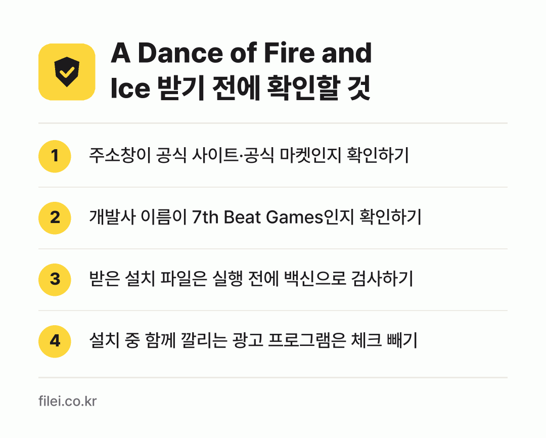 A Dance of Fire and Ice 받기 전에 확인할 것: 주소창이 공식 사이트·공식 마켓인지 확인하기, 개발사 이름이 7th Beat Games인지 확인하기, 받은 설치 파일은 실행 전에 백신으로 검사하기, 설치 중 함께 깔리는 광고 프로그램은 체크 빼기