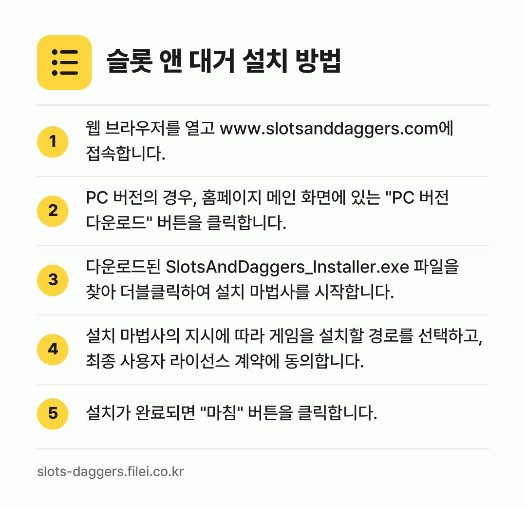 슬롯 앤 대거 설치 방법: 웹 브라우저를 열고 www.slotsand… → PC 버전의 경우, 홈페이지 메인 화면에… → 다운로드된 SlotsAndDaggers_I… → 설치 마법사의 지시에 따라 게임을 설치할… → 설치가 완료되면 "마침" 버튼을 클릭합니다.
