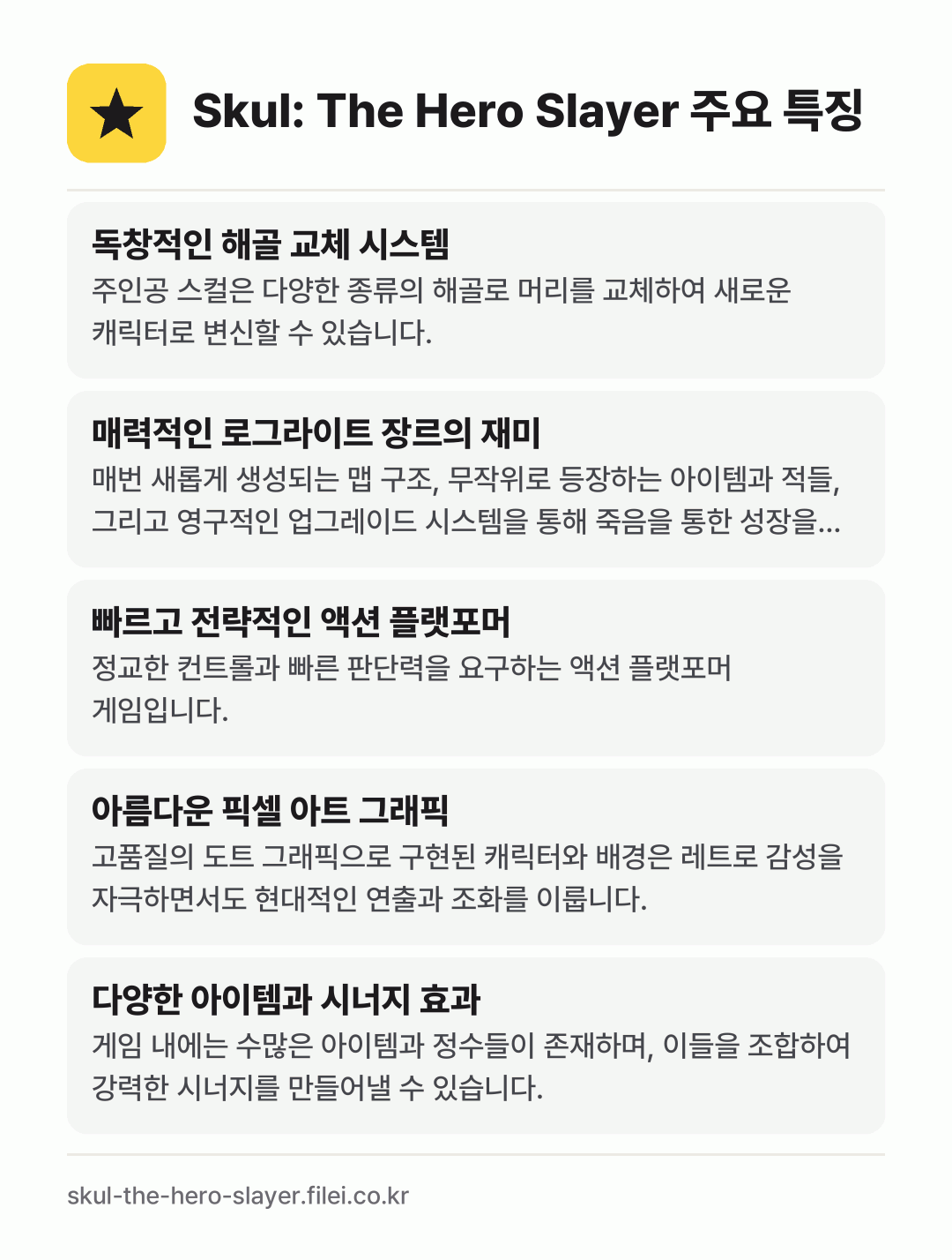Skul: The Hero Slayer 주요 특징: 독창적인 해골 교체 시스템, 매력적인 로그라이트 장르의 재미, 빠르고 전략적인 액션 플랫포머, 아름다운 픽셀 아트 그래픽, 다양한 아이템과 시너지 효과